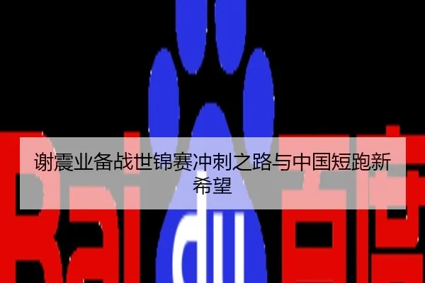 谢震业备战世锦赛冲刺之路与中国短跑新希望