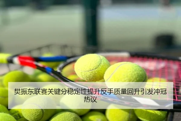 樊振东联赛关键分稳定性提升反手质量回升引发冲冠热议